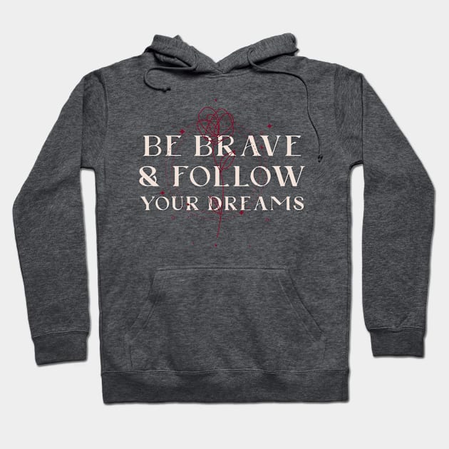 Be brave and follow your dreams Hoodie by ArtsyStone